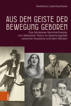 Hardcover Aus Dem Geiste Der Bewegung Geboren: Das Moskauer Kammertheater Von Aleksandr Tairov Im Spannungsfeld Zwischen Russland Und Dem Westen [German] Book