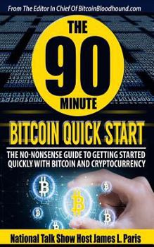 Paperback The 90 Minute Bitcoin Quick Start: The No Nonsense Guide To Getting Started Quickly With Bitcoin And Cryptocurrency Book