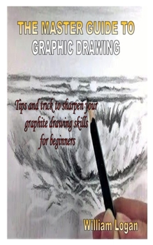 Paperback The Master Guide to Graphic Drawing: Tips and trick to sharpen your graphite drawing skills for beginners Book