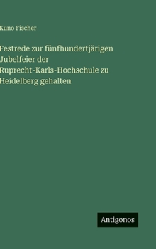 Festrede zur fünfhundertjärigen Jubelfeier der Ruprecht-Karls-Hochschule zu Heidelberg gehalten