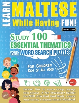 Learn Maltese While Having Fun! - For Children: Kids of All Ages - Study 100 Essential Thematics with Word Search Puzzles - Vol.1