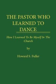 Paperback The Pastor Who Learned to Dance: How I Learned To Be Myself in the Church Book