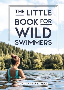 Hardcover The Little Book for Wild Swimmers: Reconnect with Your Wild Side and Discover the Healing Power of Swimming Outdoors Book