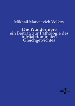 Paperback Die Wanderniere: ein Beitrag zur Pathologie des intraabdominalen Gleichgewichtes [German] Book