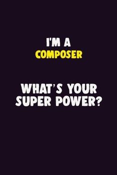Paperback I'M A Composer, What's Your Super Power?: 6X9 120 pages Career Notebook Unlined Writing Journal Book