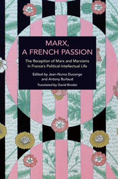 Marx, a French Passion: The Reception of Marx and Marxisms in France’s Political-intellectual Life - Book #280 of the Historical Materialism