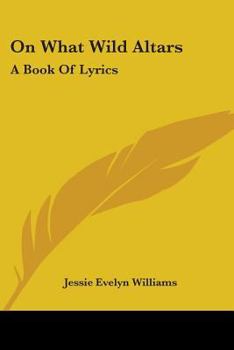 On What Wild Altars: A Book Of Lyrics