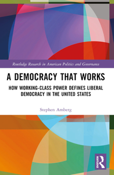 Paperback A Democracy That Works: How Working-Class Power Defines Liberal Democracy in the United States Book