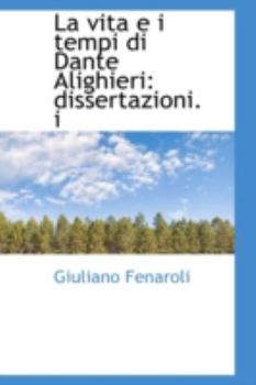 Paperback La Vita E I Tempi Di Dante Alighieri: Dissertazioni. I Book