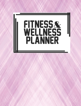 Fitness & Wellness Planner: Fitness & Wellness Gym Workout Training Diet Record Progress Self Care Planner Tracker