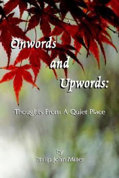 Paperback Onwords And Upwords: Thoughts from a Quiet Place by Philip John Miller Book
