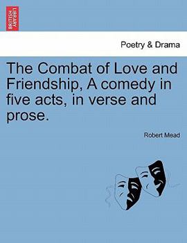 Paperback The Combat of Love and Friendship, a Comedy in Five Acts, in Verse and Prose. Book