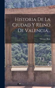 Hardcover Historia De La Ciudad Y Reino De Valencia... [Spanish] Book