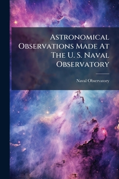 Paperback Astronomical Observations Made At The U. S. Naval Observatory: During The Years Book