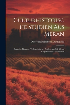 Culturhistorische Studien Aus Meran: Sprache, Literatur, Volksgebräuche, Zunftwesen, Mit Vielen Ungedruckten Documenten