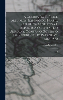 Hardcover A guerra da tríplice alliança: Imperio do Brazil, República Argentina e República Oriental do Uruguay, contra o governo da República do Paraguay, 186 [Portuguese] Book