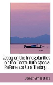 Essay on the Irregularities of the Teeth : With Special Reference to a Theory ...