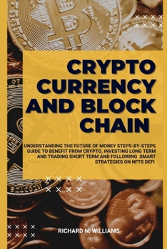 Paperback Cryptocurrency and Block Chain: Understanding the Future of Money Steps-By-Steps Guide to Benefit from Crypto, Investing Long Term and Trading Short T Book