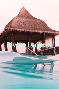 Diving Logbook: HUGE Logbook for 100 DIVES! Scuba Diving Logbook, Diving Journal for Logging Dives, Diver's Notebook, 6 x 9 inch