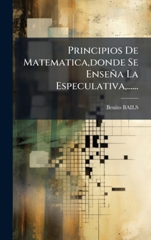 Hardcover Principios De Matematica, donde Se Enseña La Especulativa, ...... [Spanish] Book