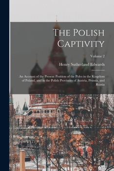 Paperback The Polish Captivity: An Account of the Present Position of the Poles in the Kingdom of Poland, and in the Polish Provinces of Austria, Prus Book
