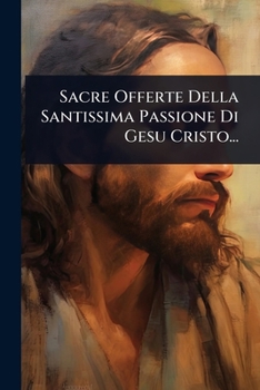 Paperback Sacre Offerte Della Santissima Passione Di Gesu Cristo... [Italian] Book