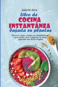 Paperback Libro de cocina instant?nea basada en plantas: Recetas sanas y bajas en carbohidratos para perder peso y mejorar la salud siguiendo una dieta vegana [Spanish] Book