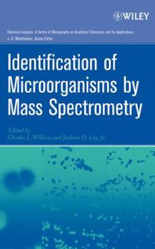 Identification of Microorganisms by Mass Spectrometry - Book #169 of the Chemical Analysis: A Series of Monographs on Analytical Chemistry and Its Applications