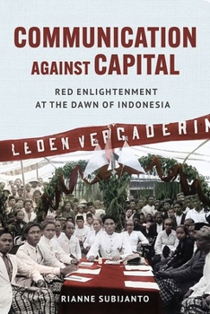 Hardcover Communication Against Capital: Red Enlightenment at the Dawn of Indonesia Book