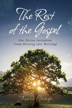 The Rest of the Gospel: Our Divine Invitation From Striving into Thriving!