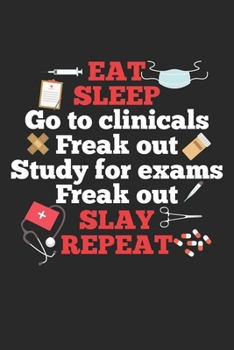 Eat Sleep go to clinicals freak out study for exams freak out slay repeat: Chirurgische Krankenschwester Klinische Studie Prüfung Freak out Slay ... | Organizer Schreibheft Planer Tagebuc