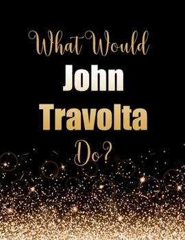 Paperback What Would John Travolta Do?: Large Notebook/Diary/Journal for Writing 100 Pages, John Travolta Gift for Fans Book