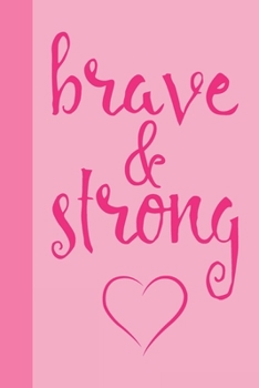 Paperback Brave And Strong: Breast Cancer Notebook Journal, Pink Journal Notebook for Breast Cancer Survivors, Fighters, and Those Who Love Them Book