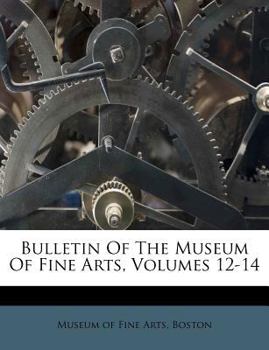 Paperback Bulletin of the Museum of Fine Arts, Volumes 12-14 Book