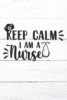 Paperback Keep Calm I'm A Nurse: Nurse Journal / Notebook / Diary - Funny Quote Nurse Gift for School, Work, Birthday, or Christmas Book