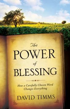 Paperback The Power of Blessing: How a Carefully Chosen Word Changes Everything Book