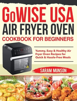 Hardcover GoWISE USA Air Fryer Oven Cookbook for Beginners: Yummy, Easy & Healthy Air Fryer Oven Recipes for Quick & Hassle-Free Meals Book