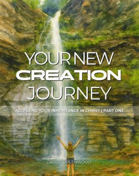 Your New Creation Journey: Accessing Your Inheritance in Christ