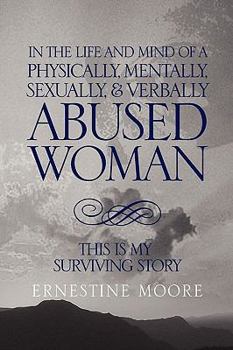 Paperback In the Life and Mind of a Physically, Mentally, Sexually,& Verbally Abused Woman: This Is My Surviving Story Book