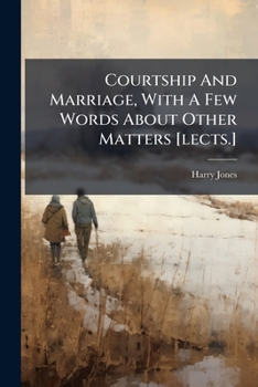 Paperback Courtship And Marriage, With A Few Words About Other Matters [lects.] Book
