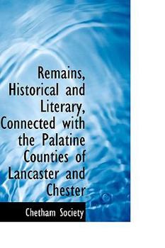 Paperback Remains, Historical and Literary, Connected with the Palatine Counties of Lancaster and Chester Book