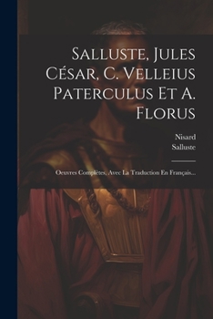 Paperback Salluste, Jules César, C. Velleius Paterculus Et A. Florus: Oeuvres Complètes, Avec La Traduction En Français... [French] Book