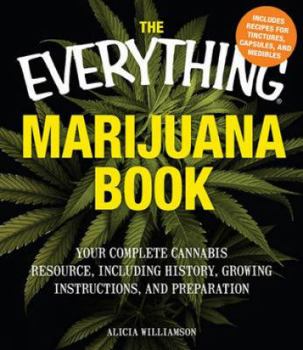 Paperback The Everything Marijuana Book: Your Complete Cannabis Resource, Including History, Growing Instructions, and Preparation Book