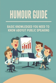 Paperback Humour Guide: Basic Knowledged You Need To Know Aboyut Public Speaking: Be The Speaker You Want To Be Book