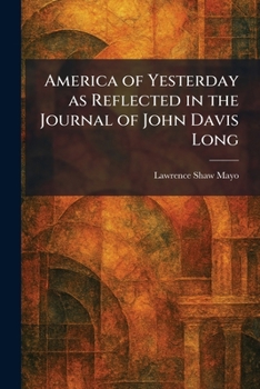 America of Yesterday as Reflected in the Journal of John Davis Long