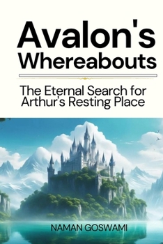 Avalon's Whereabouts: The Eternal Search for Arthur's Resting Place.