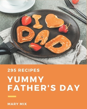 Paperback 295 Yummy Father's Day Recipes: A Highly Recommended Yummy Father's Day Cookbook Book