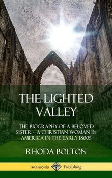 Hardcover The Lighted Valley: The Biography of a Beloved Sister, A Christian Woman in America in the Early 1800s (Hardcover) Book