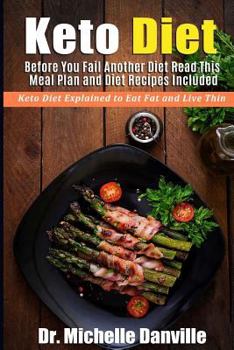 Paperback Keto Diet: Before You Fail Another Diet Read This - Meal Plan and Diet Recipes Included: Keto Diet Explained to Eat Fat and Live Book