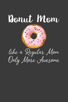 Paperback Donut Mom Like A Regular Mom Only More Awesome: Perfect Notebook For Donut Mom. Cute Cream Paper 6*9 Inch With 100 Pages Notebook For Writing Daily Ro Book